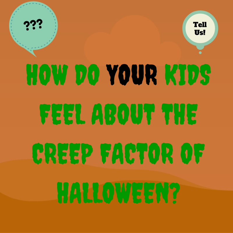 How do your kids feel about the creep factore